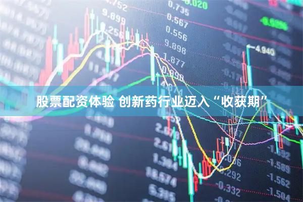 股票配资体验 创新药行业迈入“收获期”