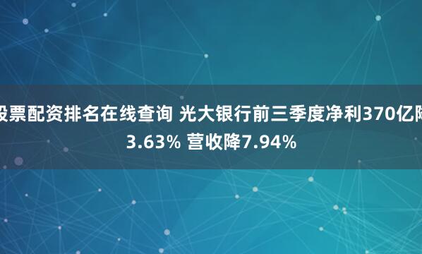 股票配资排名在线查询 光大银行前三季度净利370亿降3.63% 营收降7.94%
