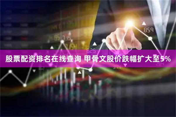 股票配资排名在线查询 甲骨文股价跌幅扩大至5%